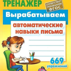 Тренажер универсальный Вырабатываем автоматические навыки письма, 669 упражнений 978-985-17-2710-6